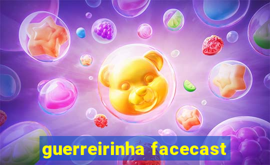 guerreirinha facecast